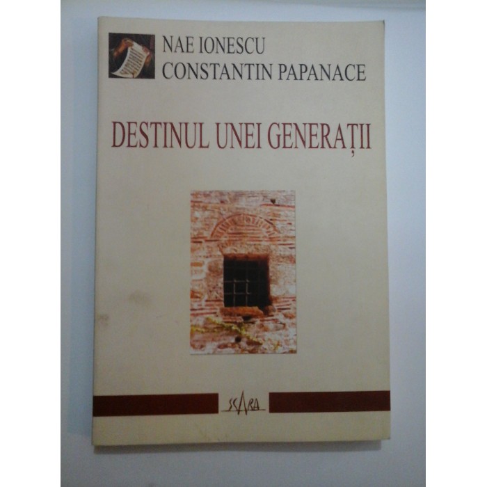 DESTINUL UNEI GENERATII - NAE IONESCU CONSTANTIN PAPANACE DESTINUL UNEI GENERATII - NAE IONESCU CONSTANTIN PAPANACE